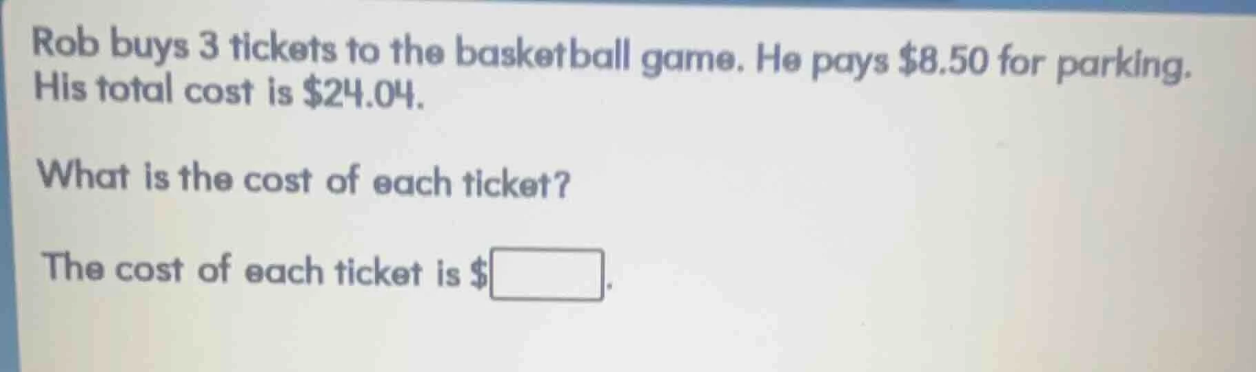 rob buys 3 tickets to the basketball game. he pays $8.50 for parking. h…