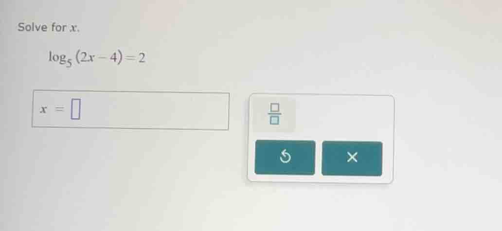 solve for x. \\(\\log_{5}(2x - 4) = 2\\) \\(x = \\square\\)