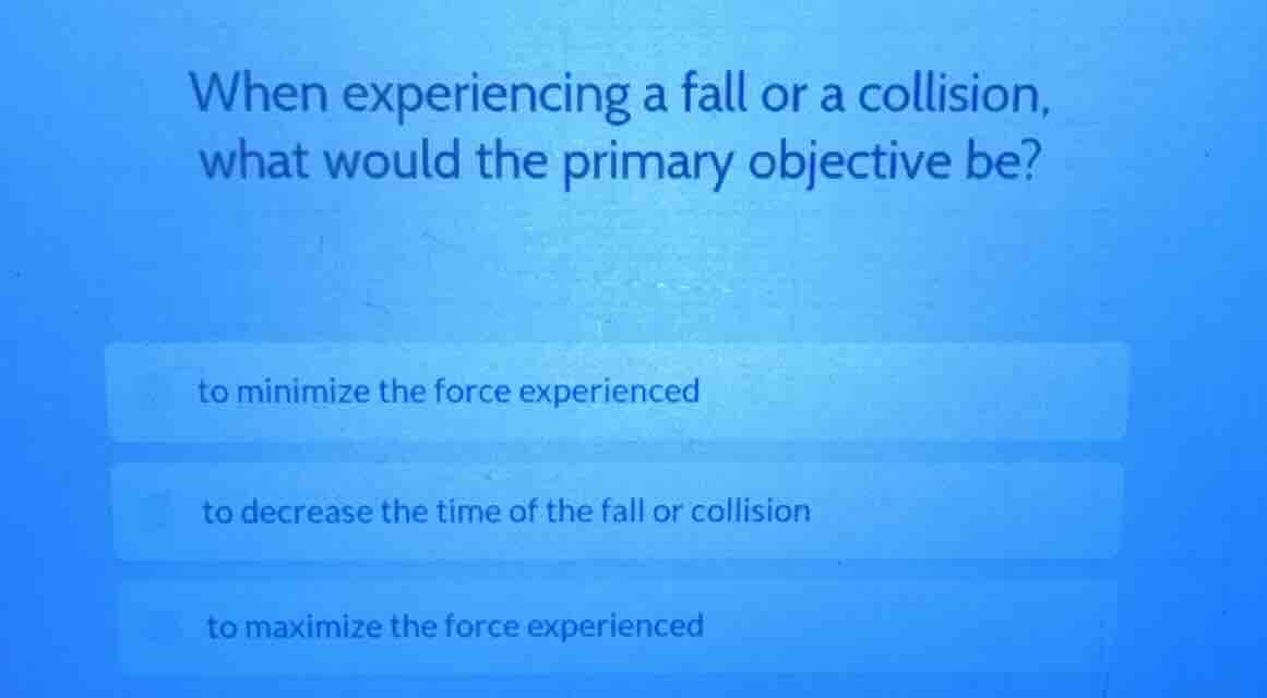 when experiencing a fall or a collision, what would the primary objecti…
