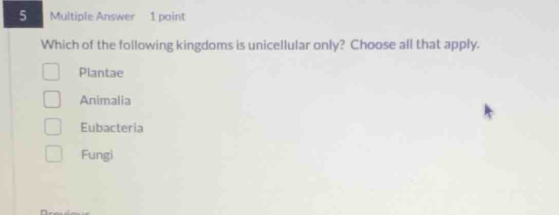5 multiple answer 1 point which of the following kingdoms is unicellula…