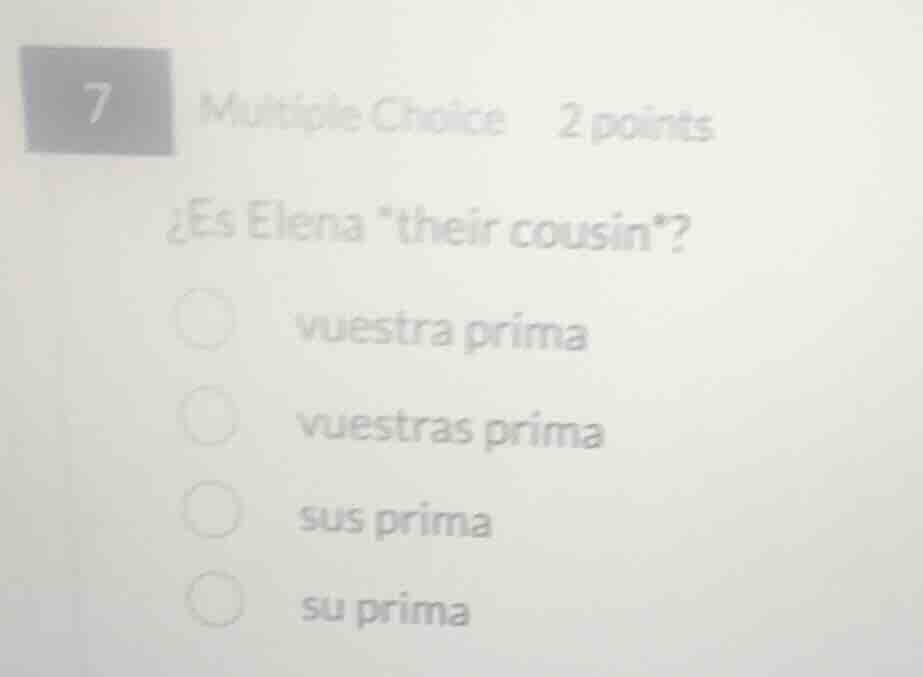 7 multiple choice 2 points ¿es elena \their cousin\? vuestra prima vues…