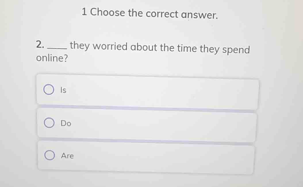 1 choose the correct answer. 2. ____ they worried about the time they s…