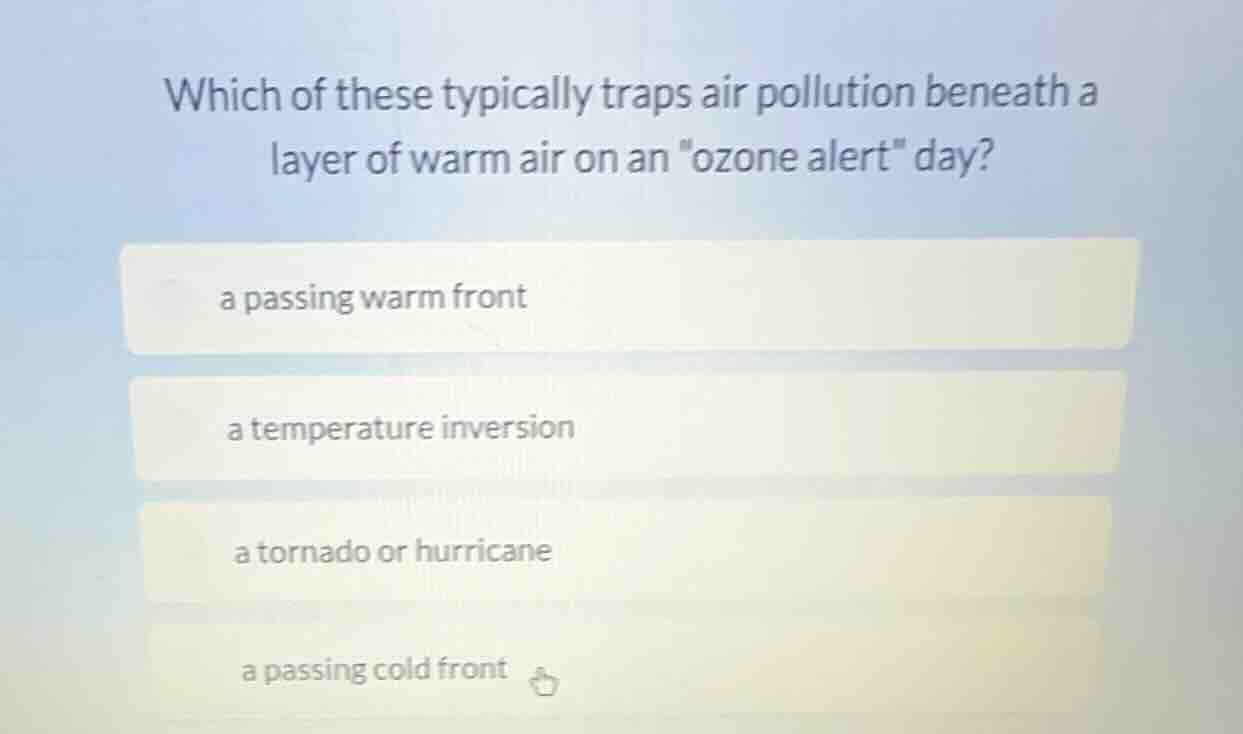 which of these typically traps air pollution beneath a layer of warm ai…