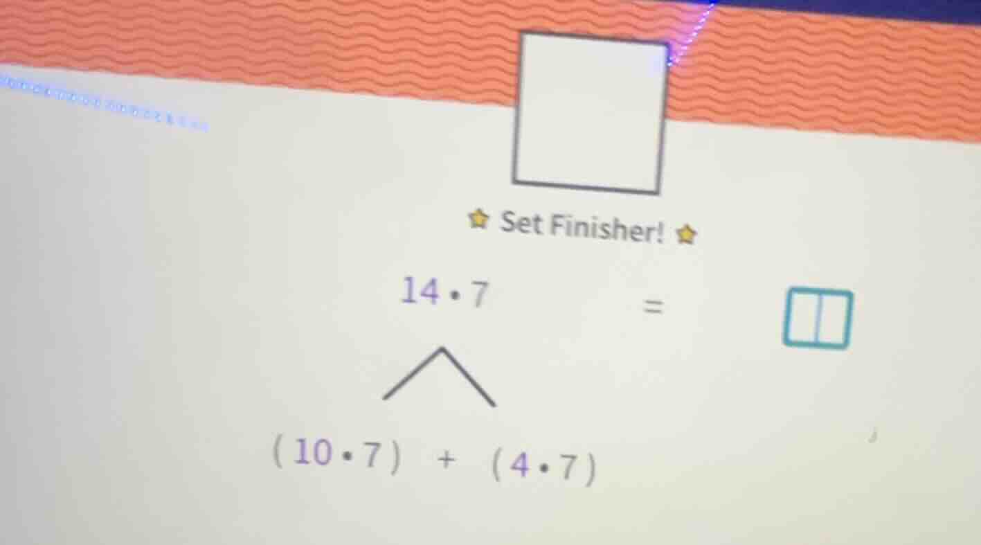 ★ set finisher! ★ 14·7 = (10·7) + (4·7)