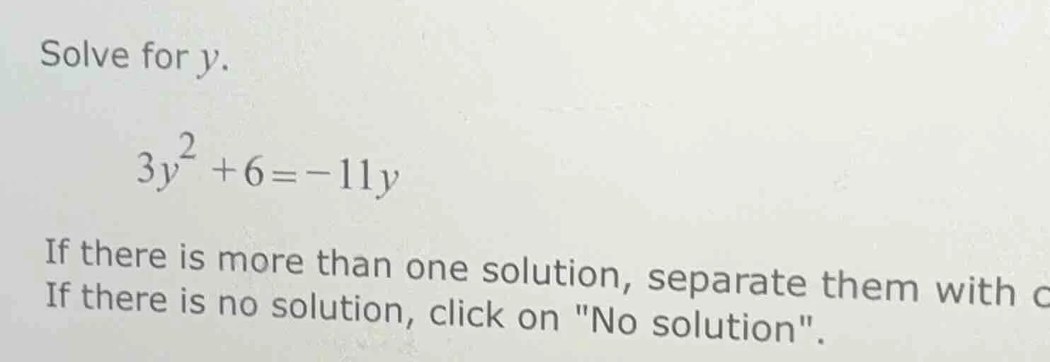 solve for y. \\(3y^2 + 6 = -11y\\) if there is more than one solution, …
