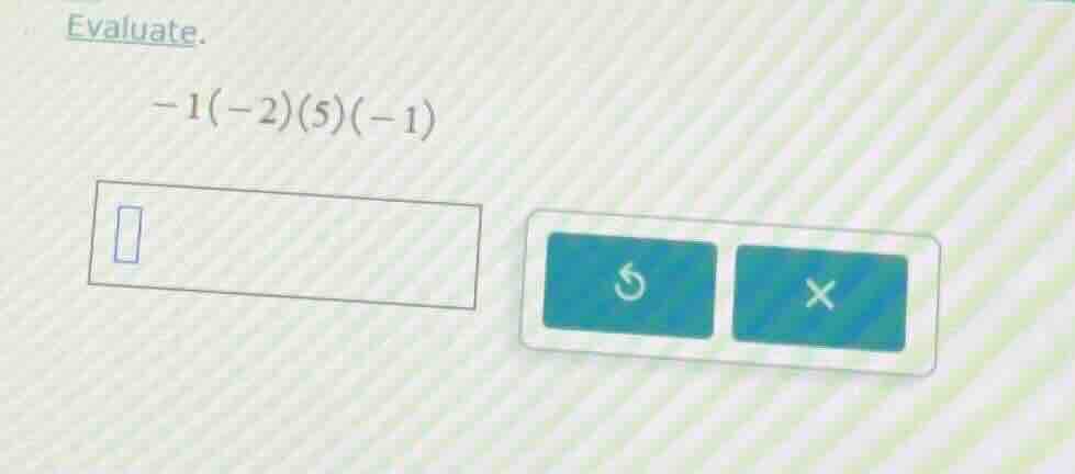 evaluate. -1(-2)(5)(-1)