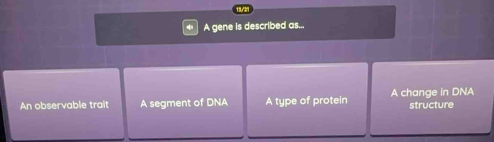 a gene is described as... an observable trait a segment of dna a type o…