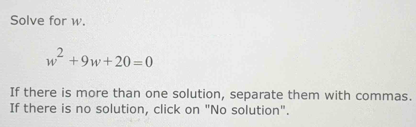 solve for w. $w^{2}+9w + 20 = 0$ if there is more than one solution, se…