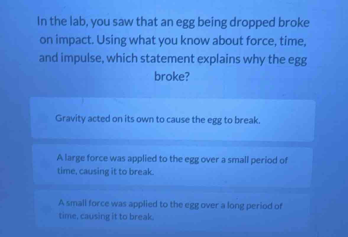 in the lab, you saw that an egg being dropped broke on impact. using wh…