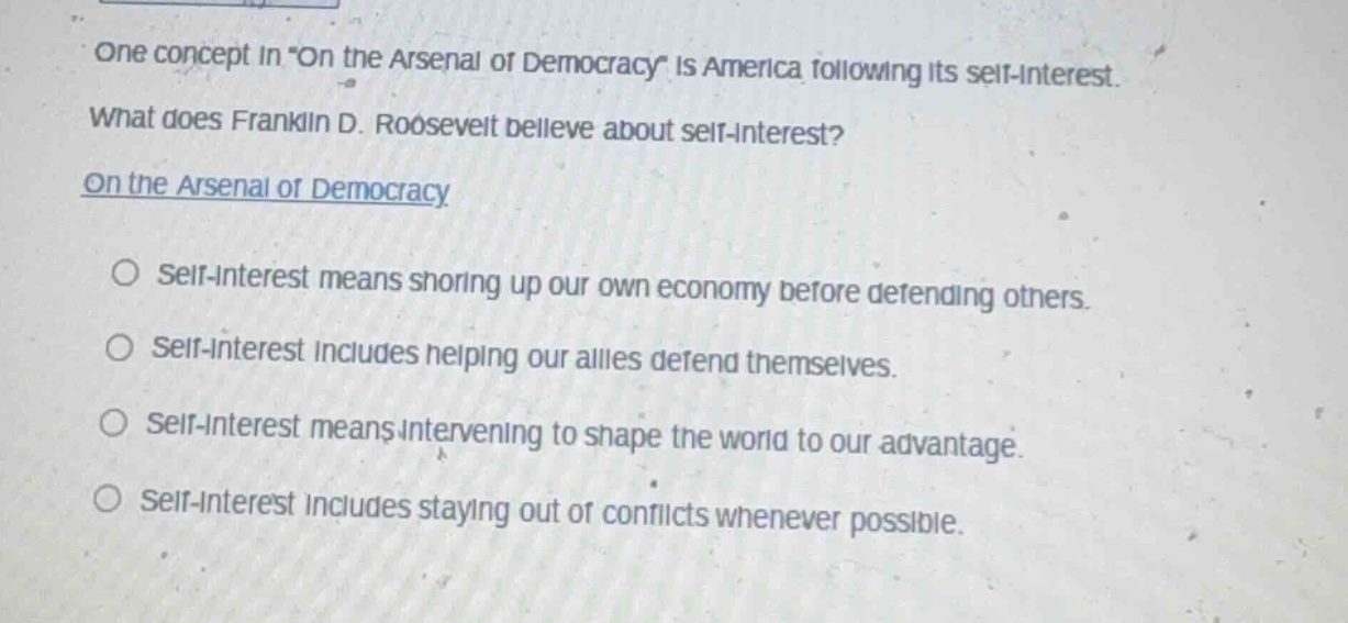 one concept in \on the arsenal of democracy\ is america following its s…