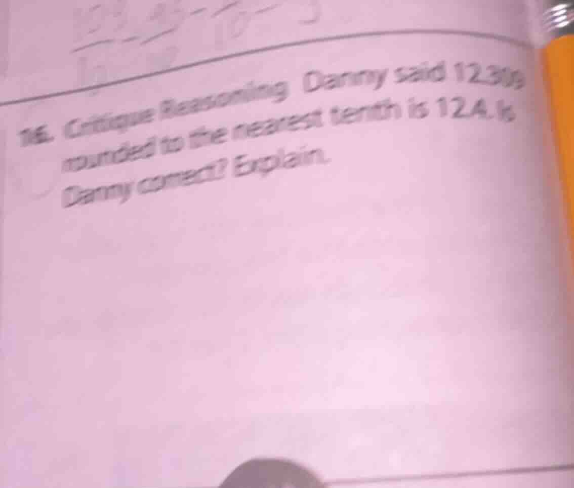16. critique reasoning danny said 12.309 rounded to the nearest tenth i…