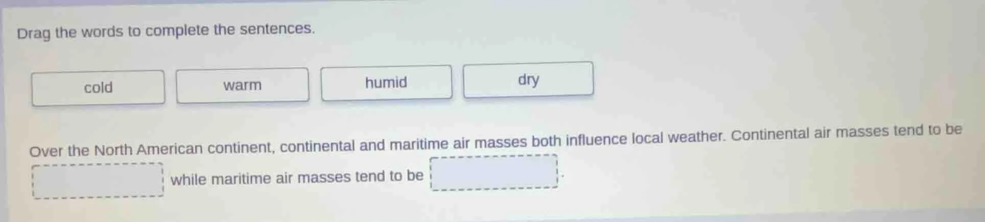 drag the words to complete the sentences. cold warm humid dry over the …