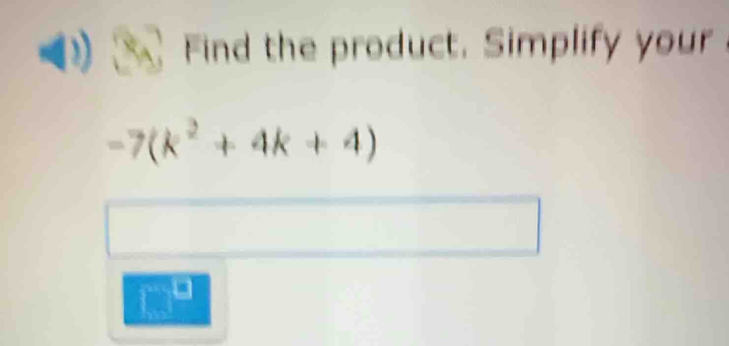 find the product. simplify your -7(k² + 4k + 4)