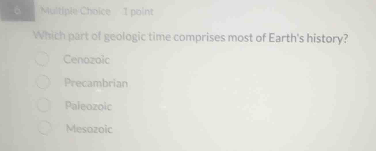 6 multiple choice 1 point which part of geologic time comprises most of…