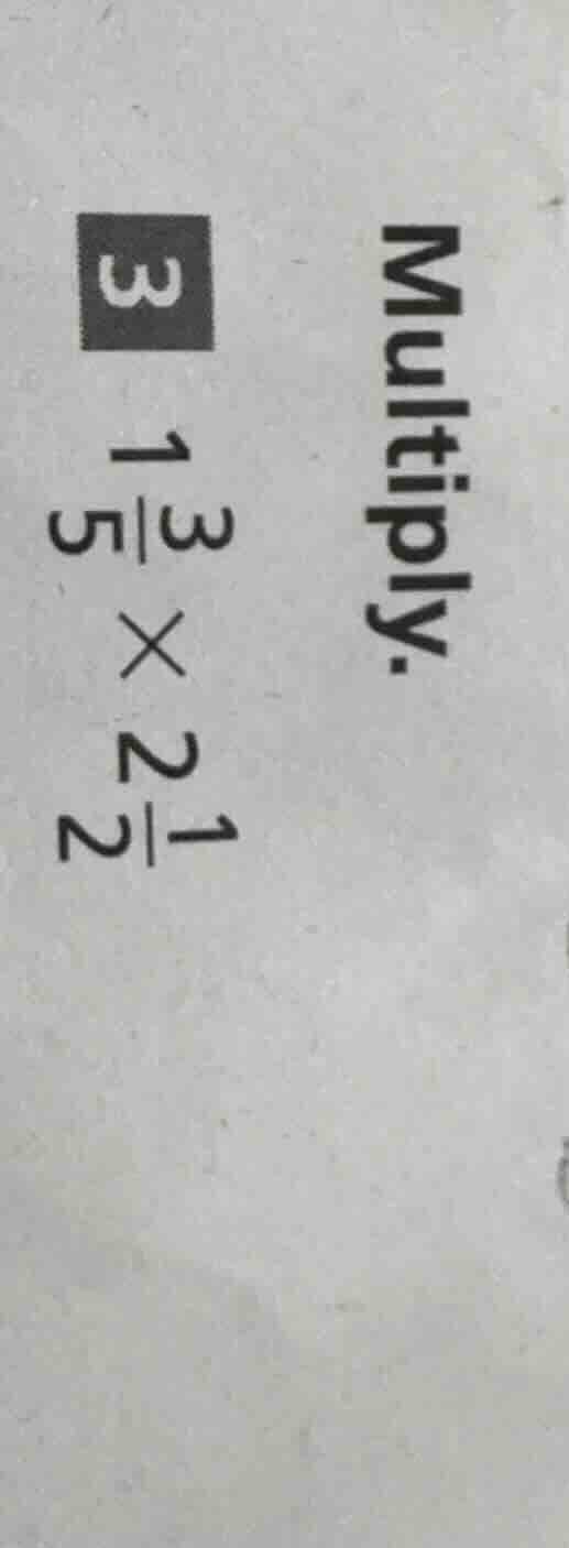 multiply. 3 $1\\frac{3}{5} \\times 2\\frac{1}{2}$