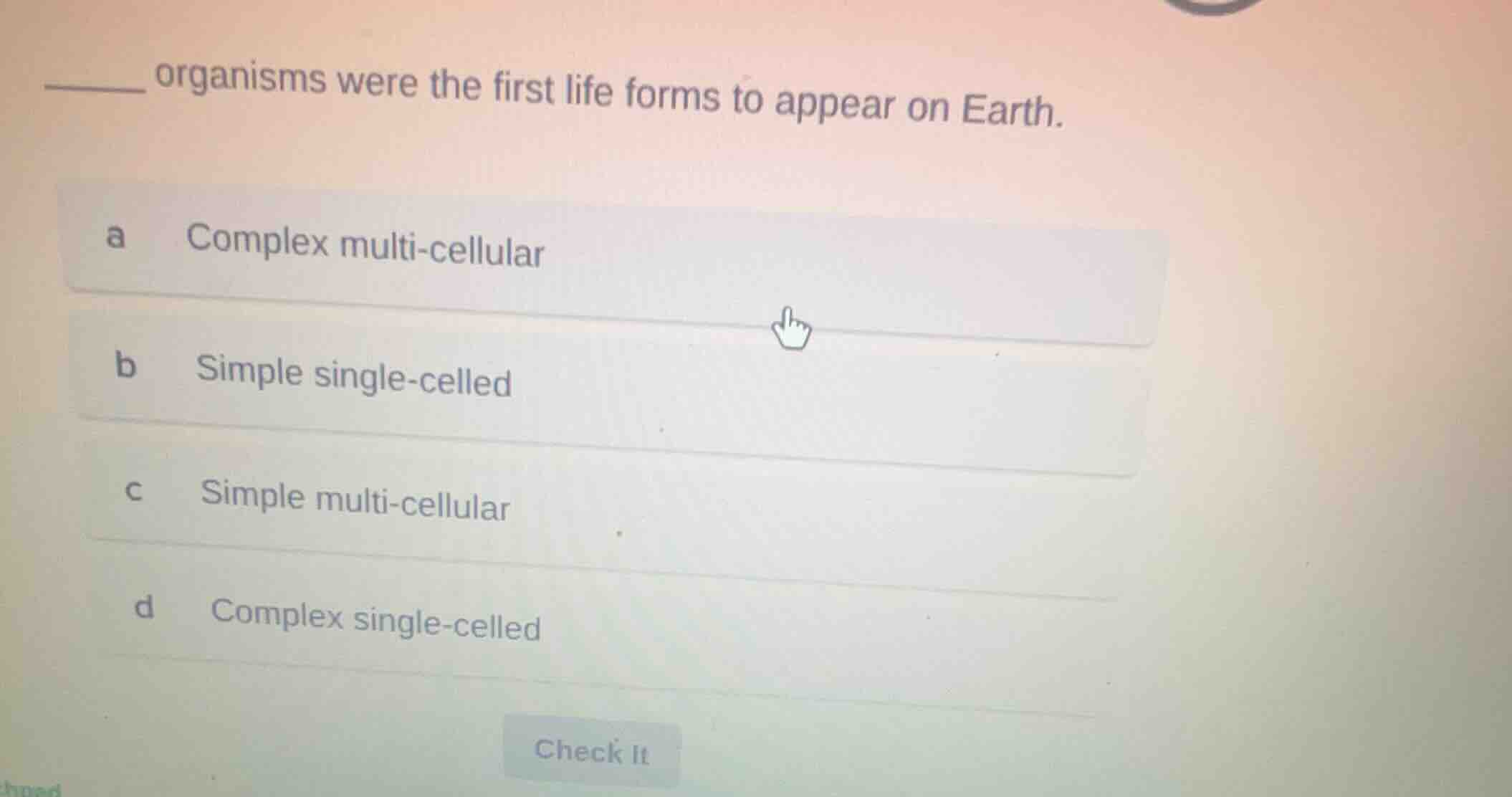 ______ organisms were the first life forms to appear on earth. a comple…