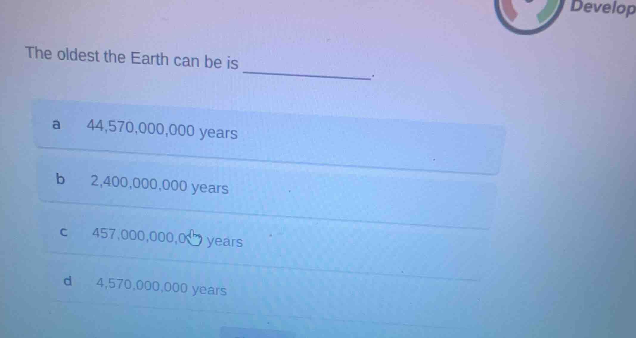 the oldest the earth can be is ______. a 44,570,000,000 years b 2,400,0…