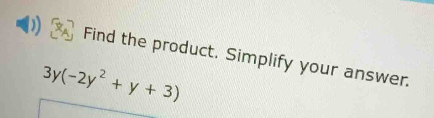 find the product. simplify your answer. 3y(-2y² + y + 3)