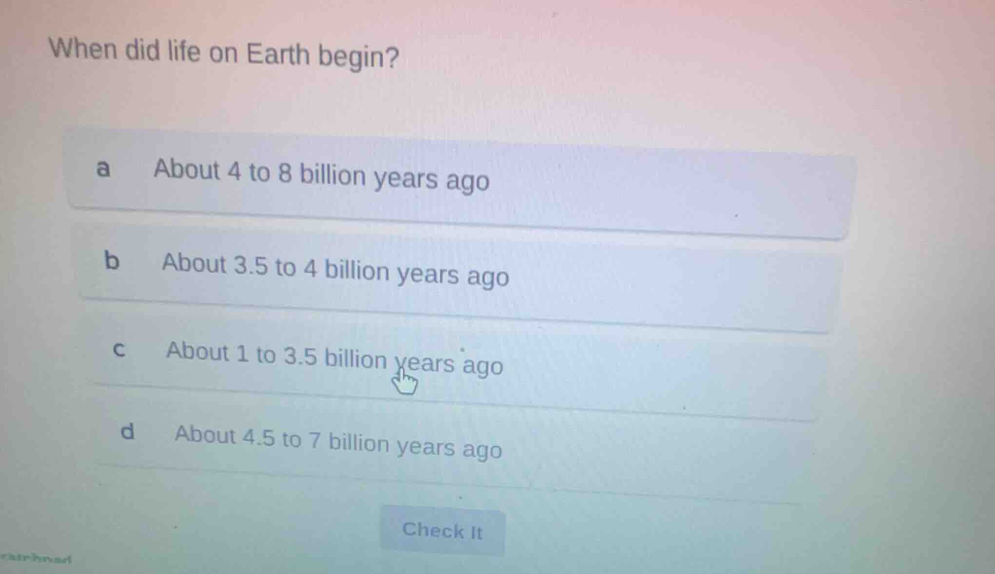 when did life on earth begin? a about 4 to 8 billion years ago b about …