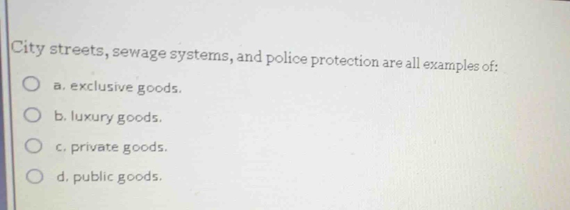 city streets, sewage systems, and police protection are all examples of…