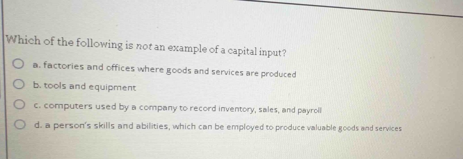 which of the following is not an example of a capital input? a. factori…