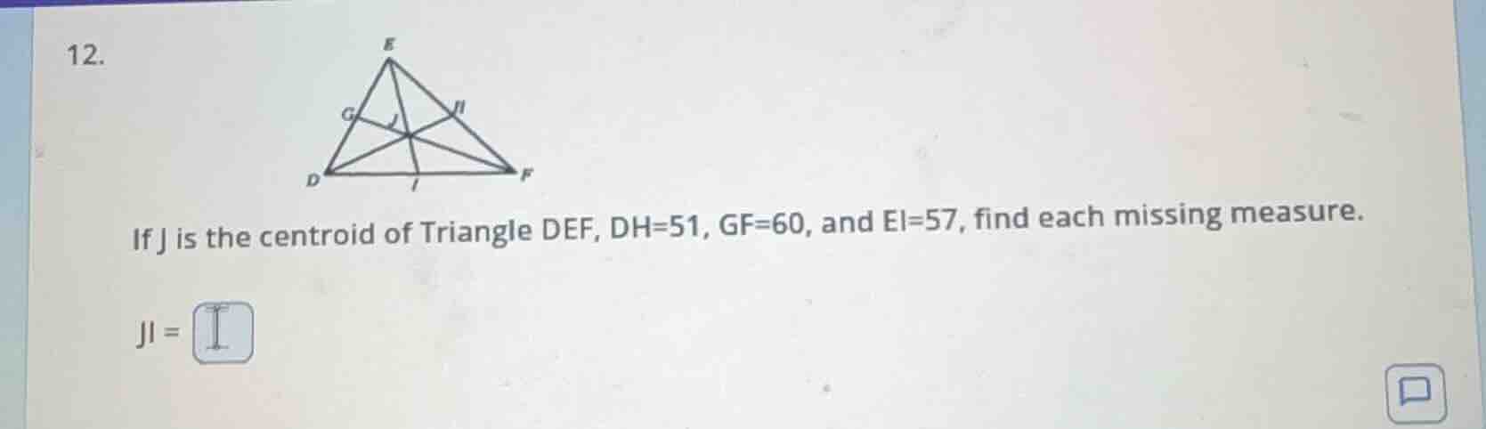 12. if j is the centroid of triangle def, dh=51, gf=60, and el=57, find…