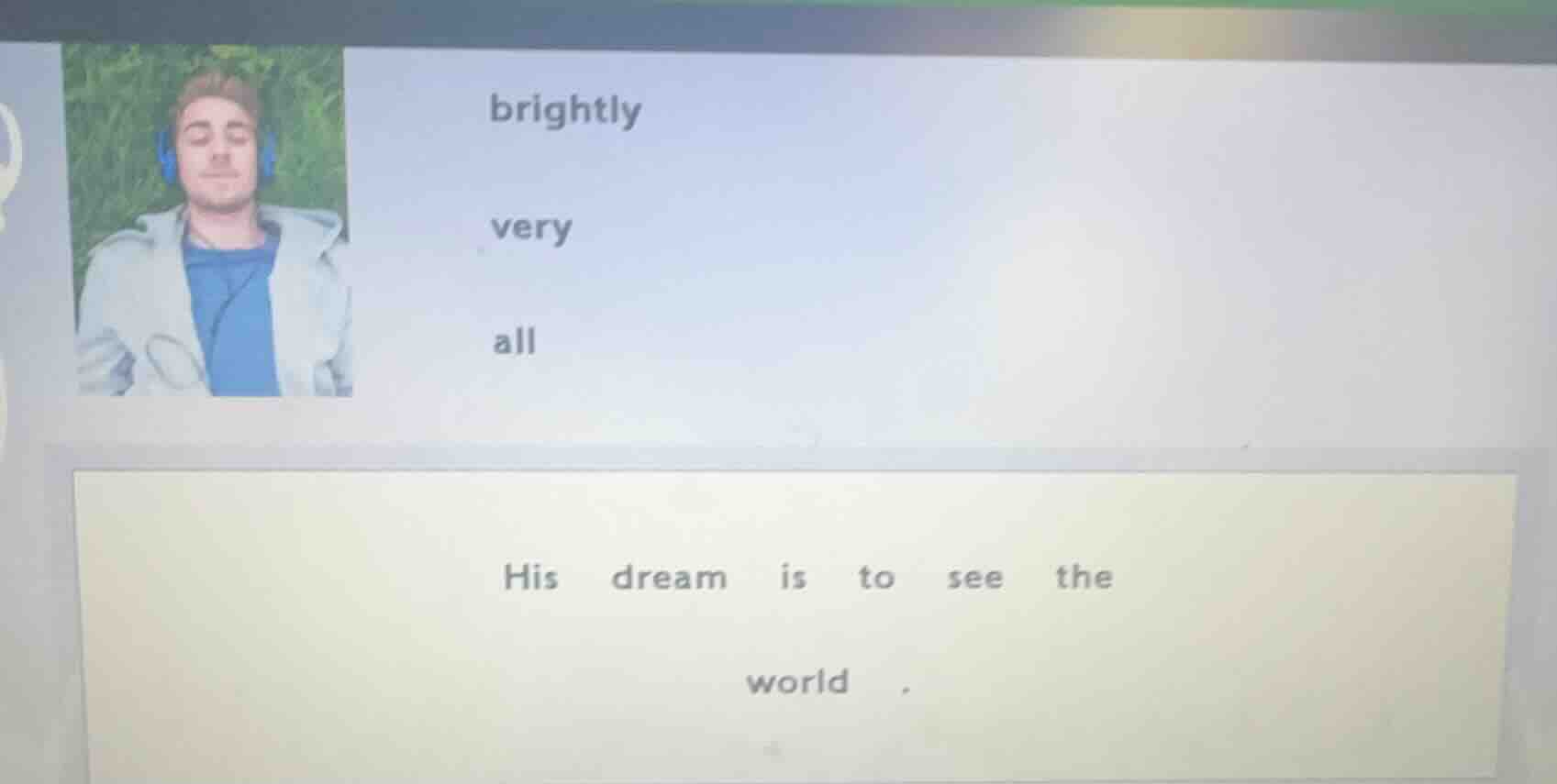 brightly very all his dream is to see the world .