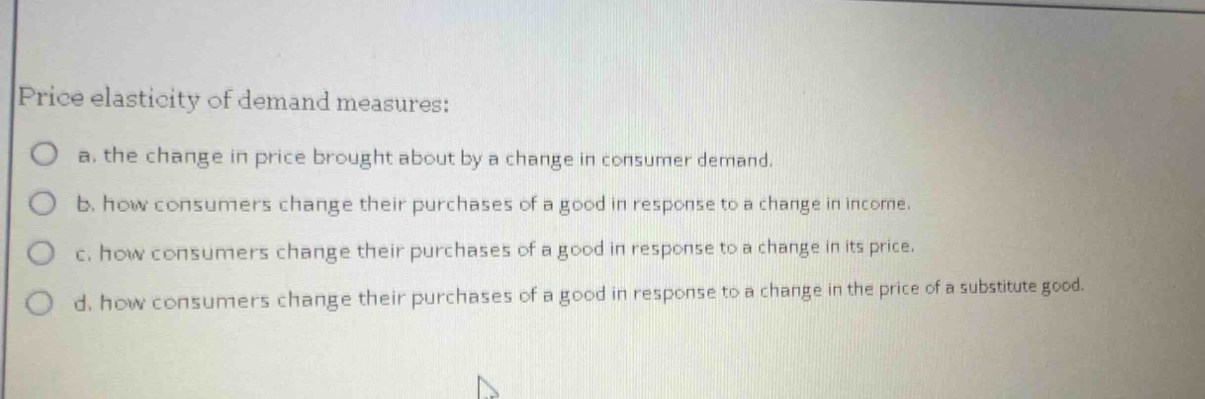 price elasticity of demand measures: a. the change in price brought abo…