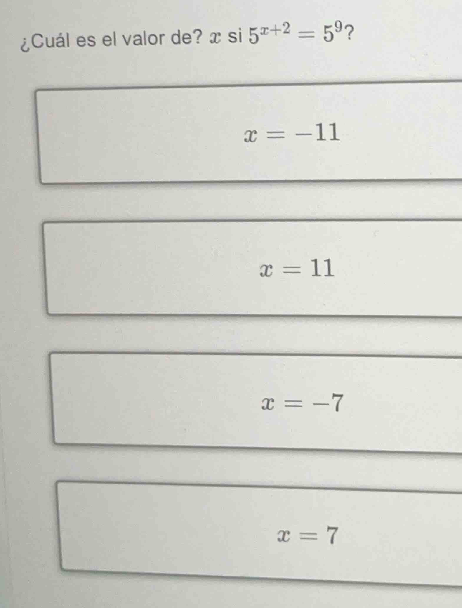 ¿cuál es el valor de? ( x ) si ( 5^{x + 2} = 5^9 )? ( x = -11 ) ( x = 1…