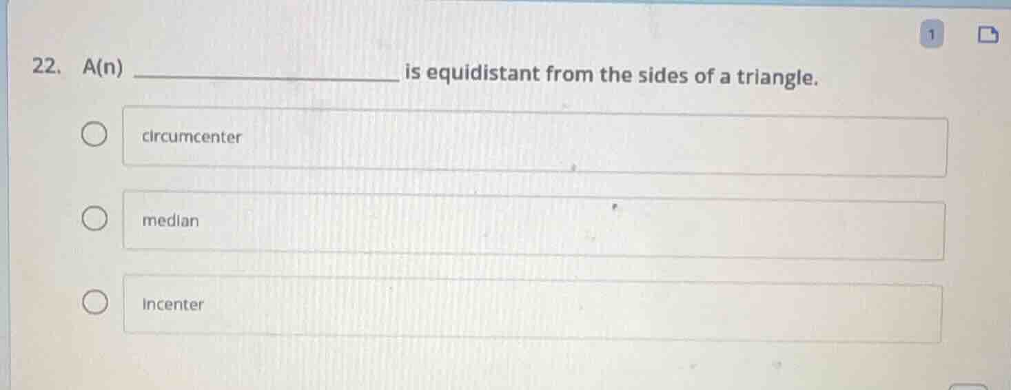 22. a(n) ______________ is equidistant from the sides of a triangle. op…