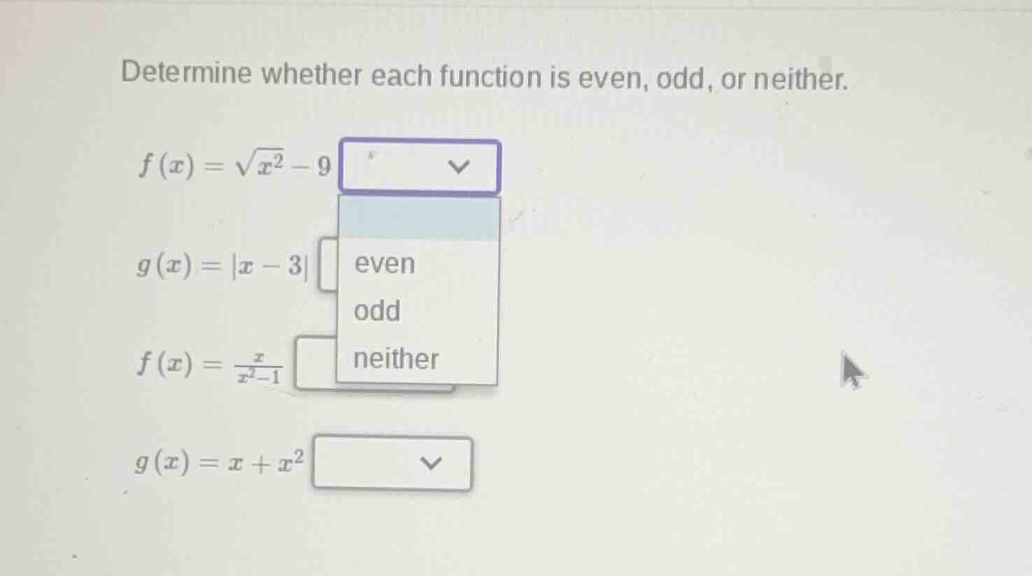 determine whether each function is even, odd, or neither. f(x)=√(x²−9) …