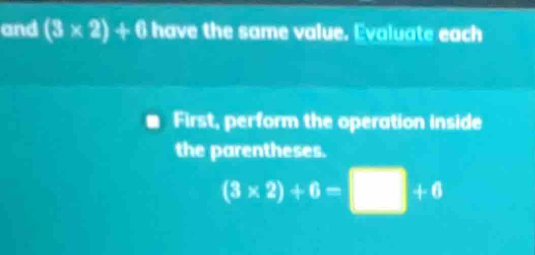 and (3 × 2) + 6 have the same value. evaluate each first, perform the o…