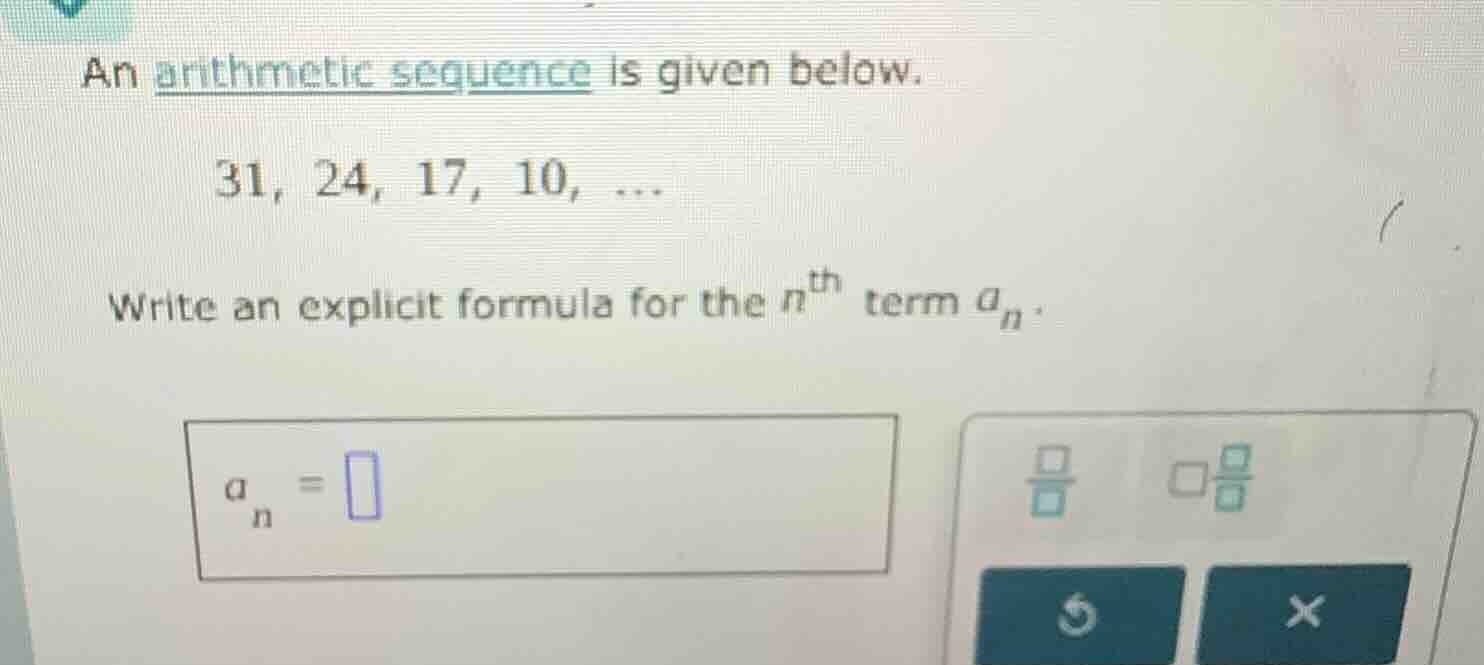 an arithmetic sequence is given below. 31, 24, 17, 10, ... write an exp…
