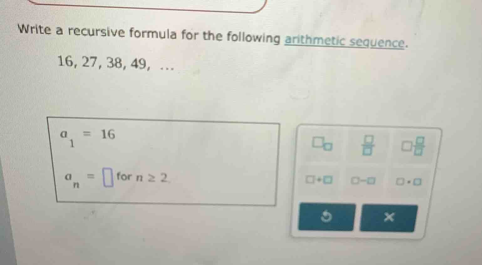 write a recursive formula for the following arithmetic sequence. 16, 27…