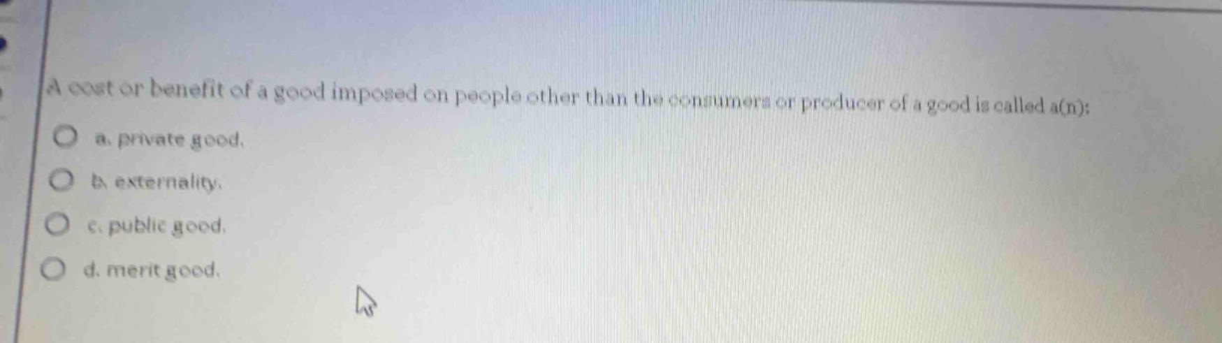 a cost or benefit of a good imposed on people other than the consumers …