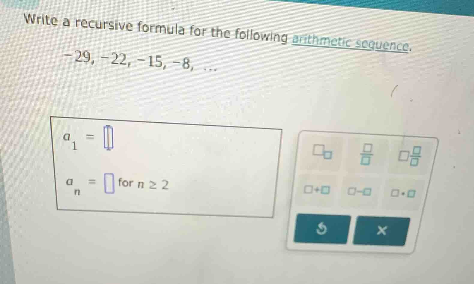 write a recursive formula for the following arithmetic sequence. -29, -…