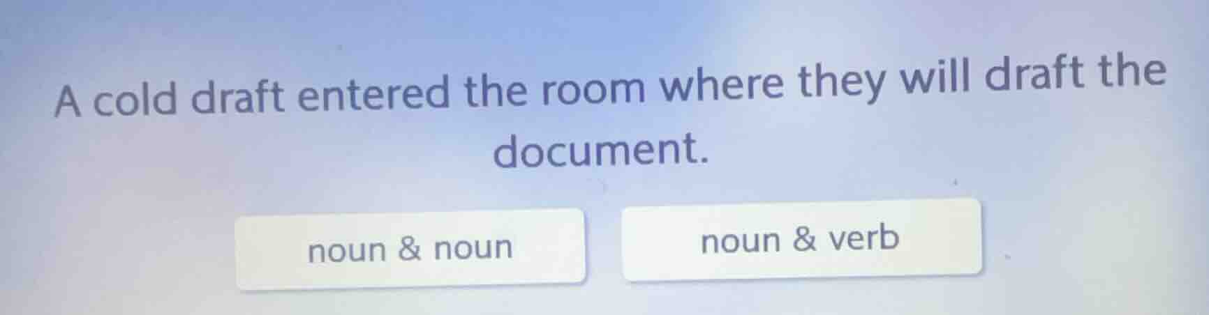 a cold draft entered the room where they will draft the document. noun …