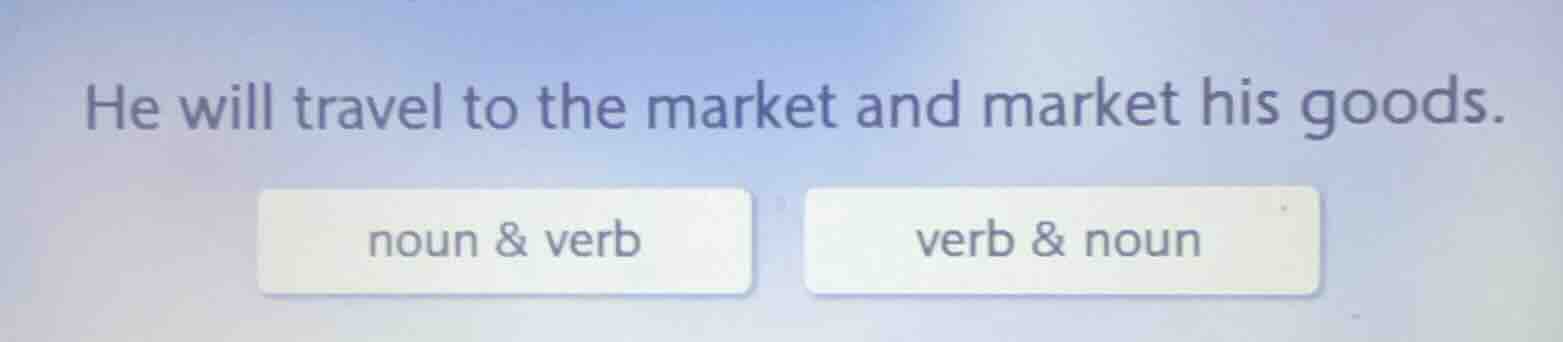 he will travel to the market and market his goods. noun & verb verb & n…
