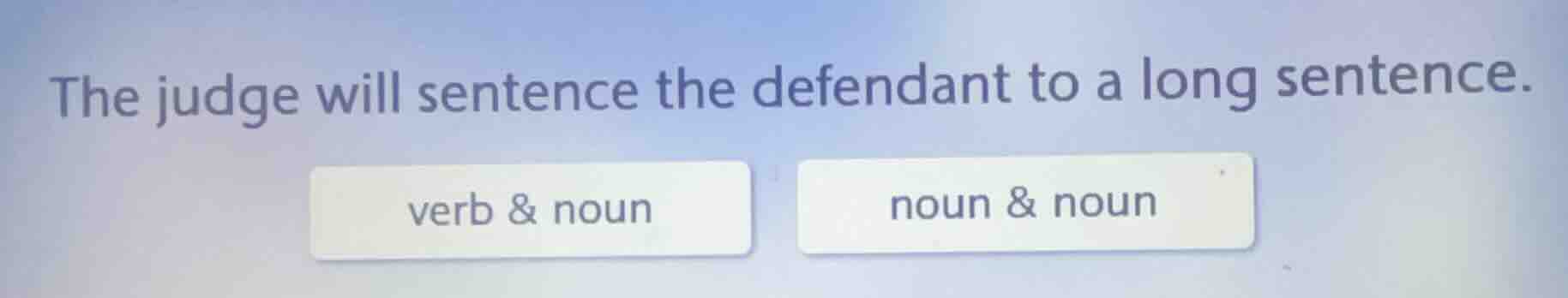 the judge will sentence the defendant to a long sentence. verb & noun n…