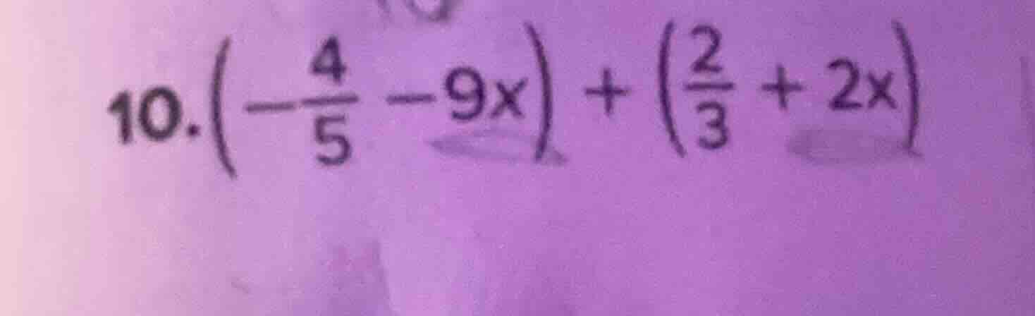 10. \\left(-\\frac{4}{5} - 9x\ ight) + \\left(\\frac{2}{3} + 2x\ ight)