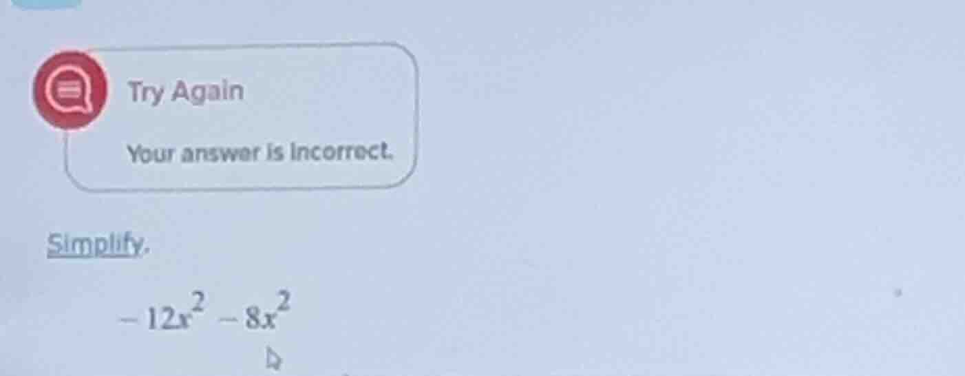 try again your answer is incorrect. simplify. $-12x^2 - 8x^2$