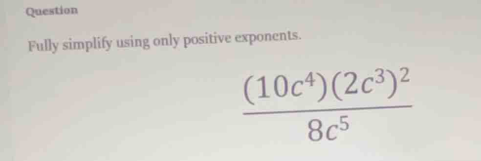 question fully simplify using only positive exponents. \\(\\dfrac{(10c^…