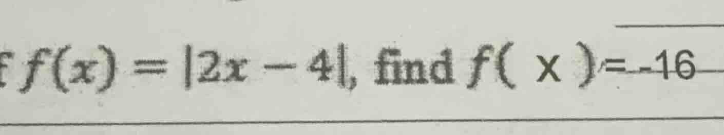 f(x) = |2x - 4|, find f(x) = -16