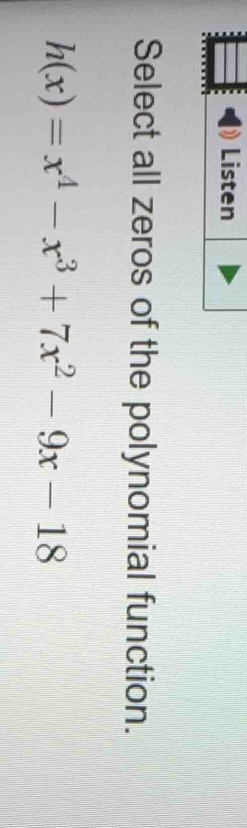 select all zeros of the polynomial function. h(x)=x^4 - x^3 + 7x^2 - 9x…
