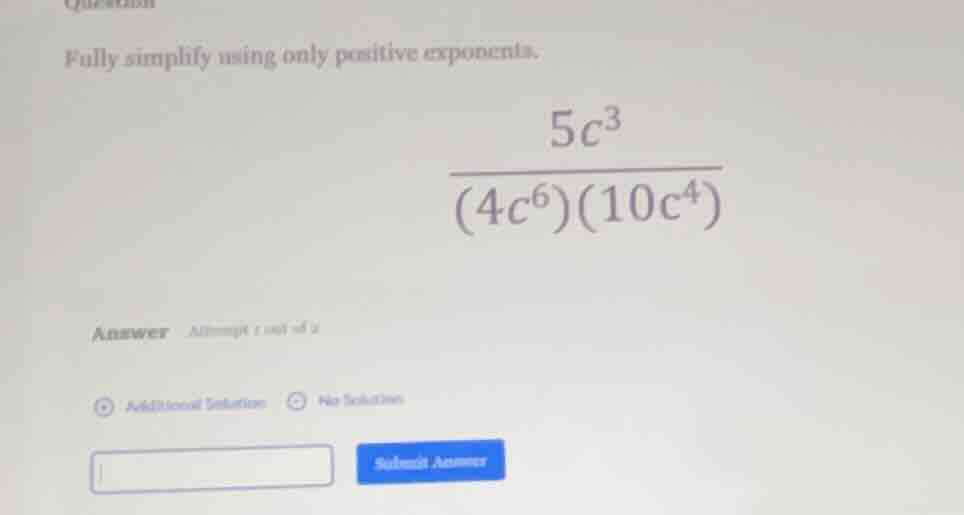 fully simplify using only positive exponents.\\(\\frac{5c^{3}}{(4c^{6})…