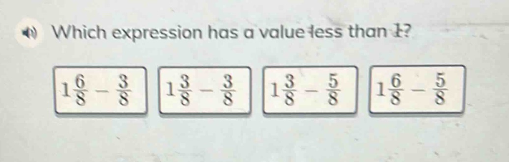 which expression has a value less than 1?\ $1\\frac{6}{8}-\\frac{3}{8}$…