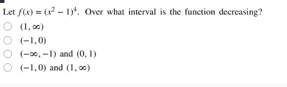 let ( f(x) = (x^2 - 1)^4 ). over what interval is the function decreasi…