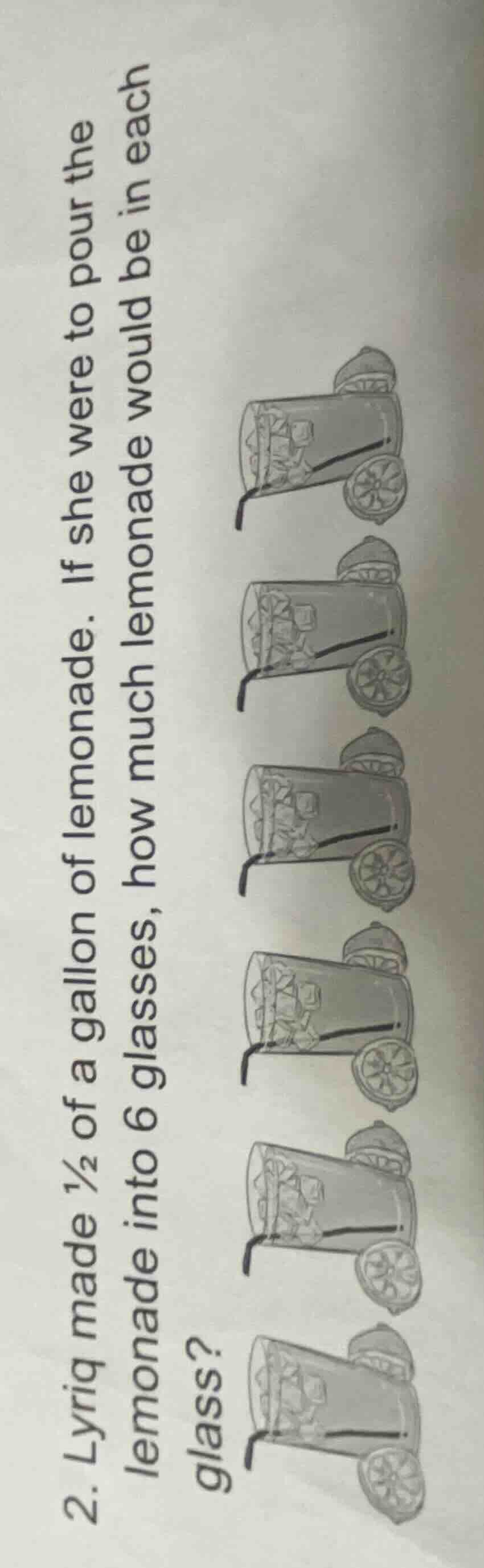 2. lyriq made ½ of a gallon of lemonade. if she were to pour the lemona…