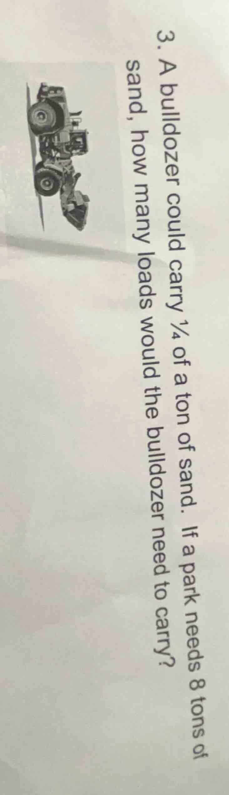 3. a bulldozer could carry $\\frac{1}{4}$ of a ton of sand. if a park n…