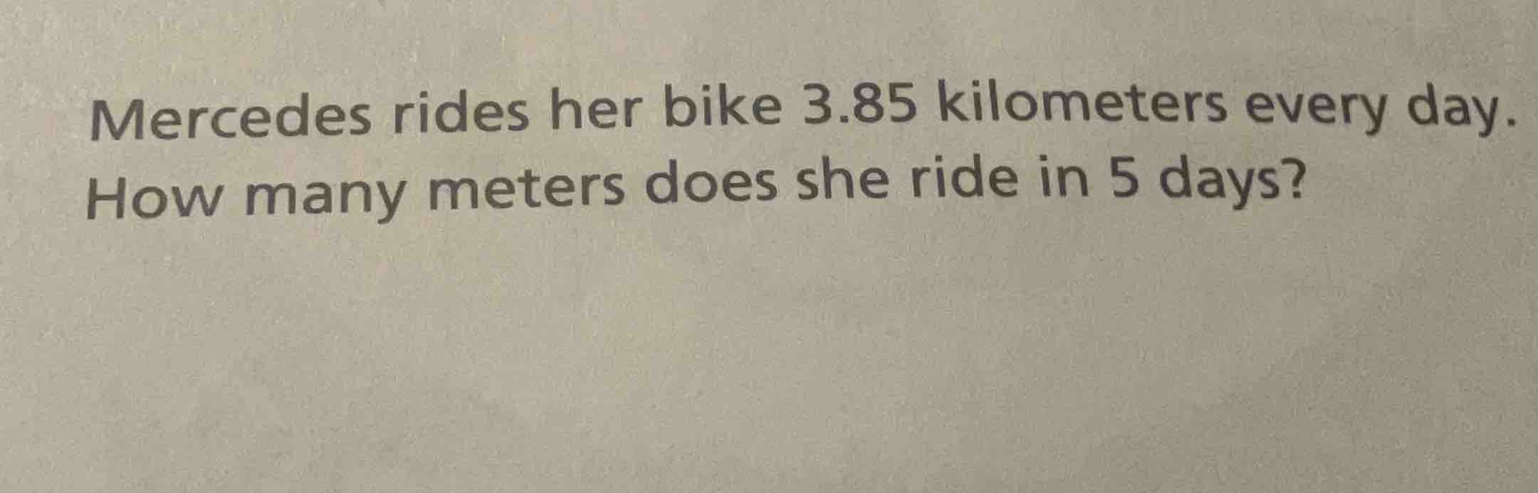 mercedes rides her bike 3.85 kilometers every day. how many meters does…